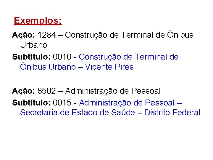 Exemplos: Ação: 1284 – Construção de Terminal de Ônibus Urbano Subtítulo: 0010 - Construção