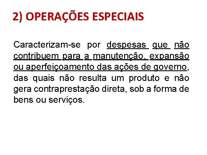 2) OPERAÇÕES ESPECIAIS Caracterizam-se por despesas que não contribuem para a manutenção, expansão ou