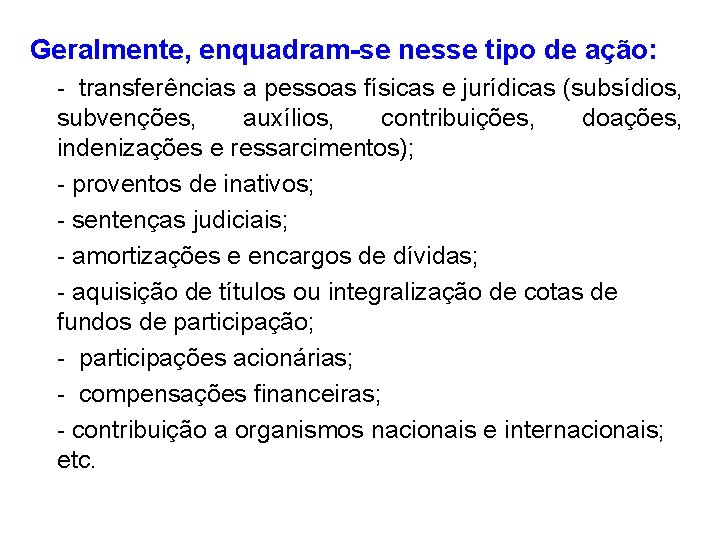 Geralmente, enquadram-se nesse tipo de ação: - transferências a pessoas físicas e jurídicas (subsídios,