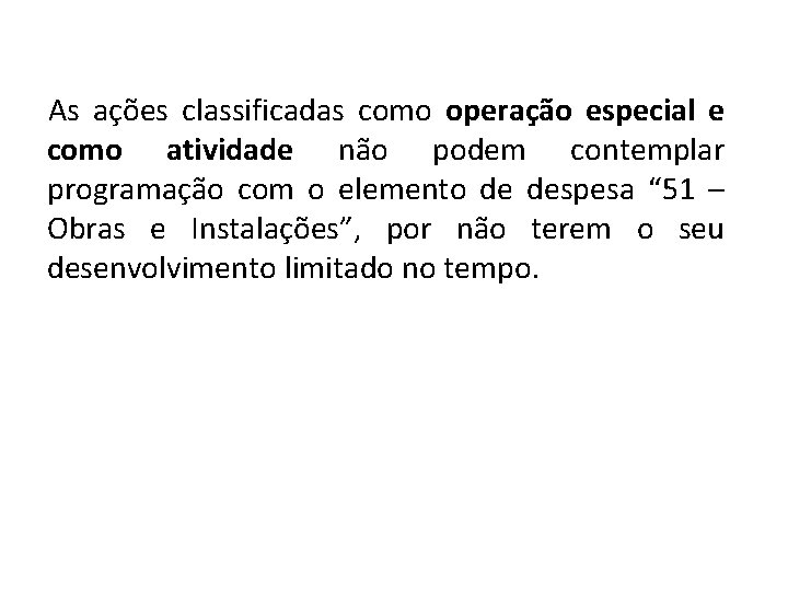 As ações classificadas como operação especial e como atividade não podem contemplar programação com