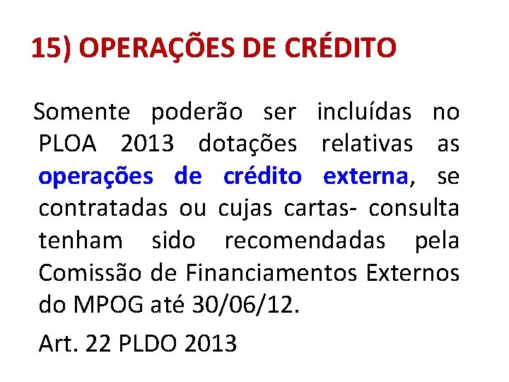 15) OPERAÇÕES DE CRÉDITO Somente poderão ser incluídas no PLOA 2013 dotações relativas as