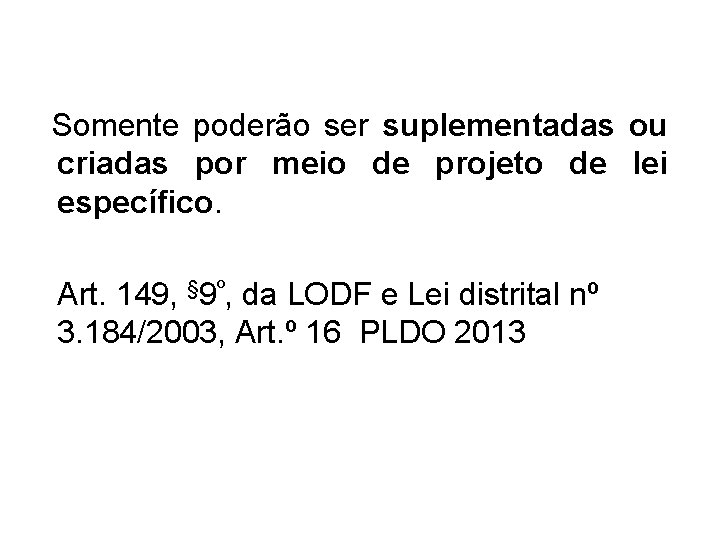 Somente poderão ser suplementadas ou criadas por meio de projeto de lei específico. Art.