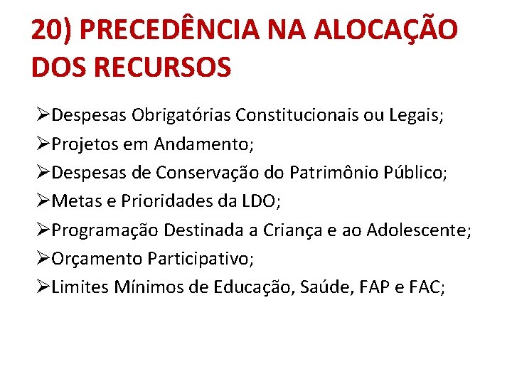 20) PRECEDÊNCIA NA ALOCAÇÃO DOS RECURSOS ØDespesas Obrigatórias Constitucionais ou Legais; ØProjetos em Andamento;