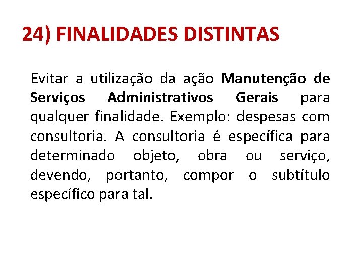 24) FINALIDADES DISTINTAS Evitar a utilização da ação Manutenção de Serviços Administrativos Gerais para