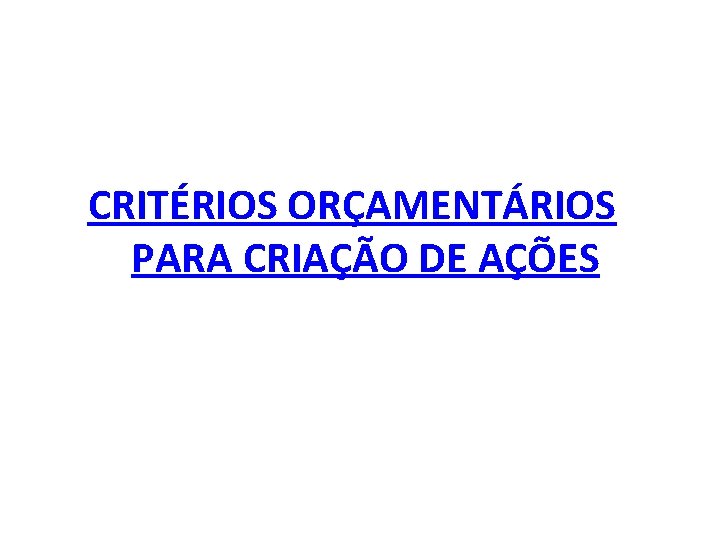 CRITÉRIOS ORÇAMENTÁRIOS PARA CRIAÇÃO DE AÇÕES 