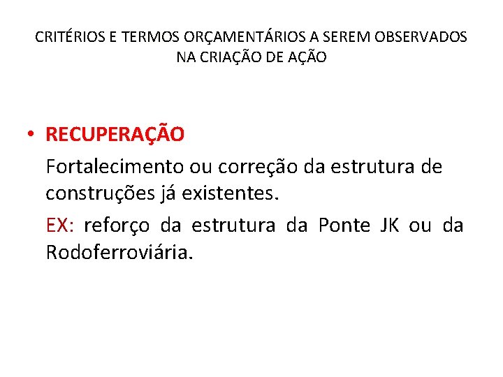 CRITÉRIOS E TERMOS ORÇAMENTÁRIOS A SEREM OBSERVADOS NA CRIAÇÃO DE AÇÃO • RECUPERAÇÃO Fortalecimento