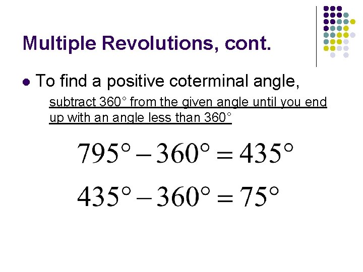 Multiple Revolutions, cont. l To find a positive coterminal angle, subtract 360° from the