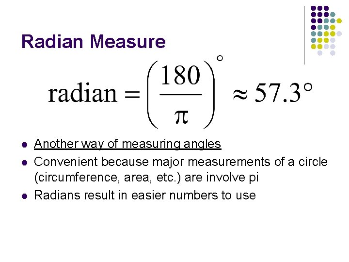 Radian Measure l l l Another way of measuring angles Convenient because major measurements