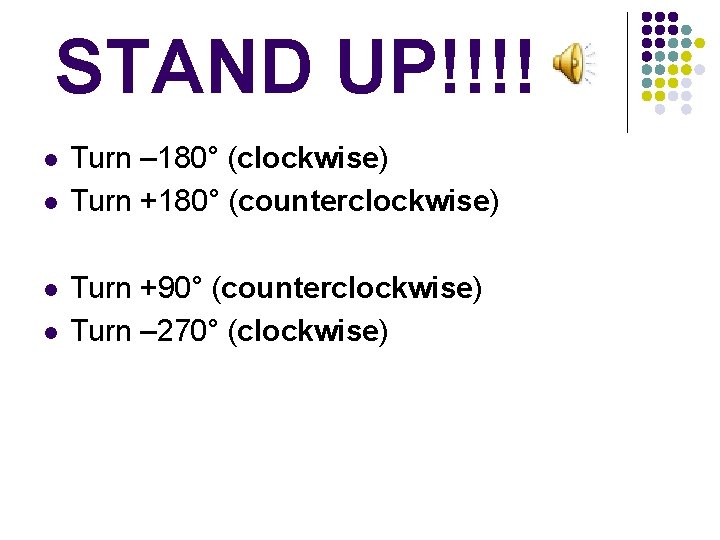 STAND UP!!!! l l Turn – 180° (clockwise) Turn +180° (counterclockwise) Turn +90° (counterclockwise)