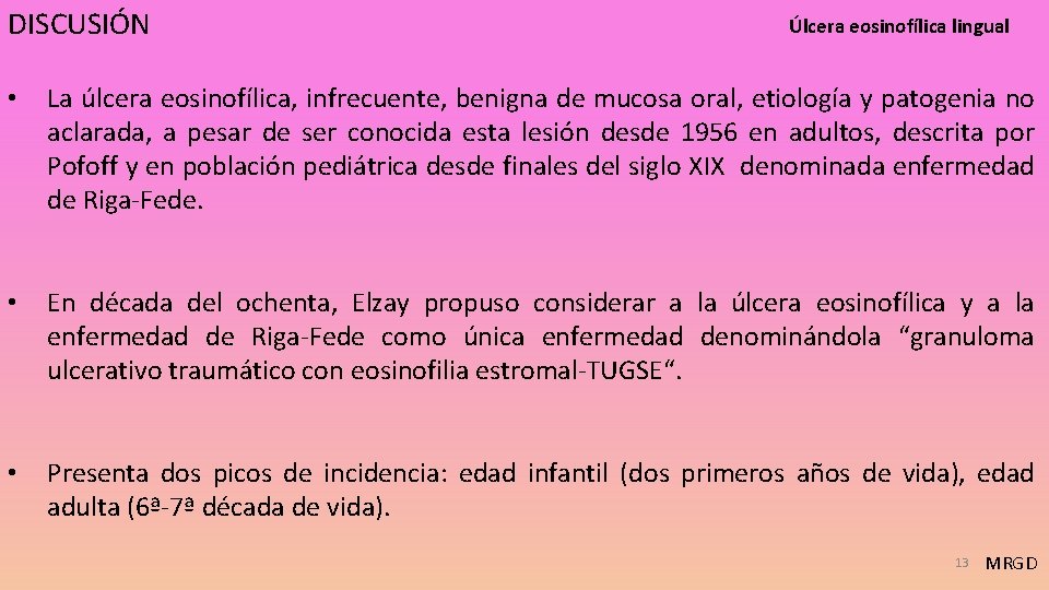 DISCUSIÓN Úlcera eosinofílica lingual • La úlcera eosinofílica, infrecuente, benigna de mucosa oral, etiología