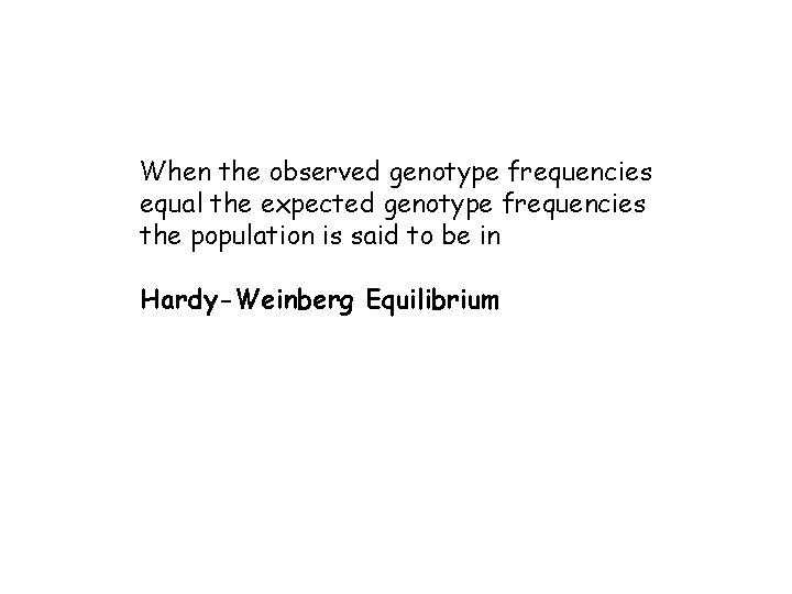 When the observed genotype frequencies equal the expected genotype frequencies the population is said