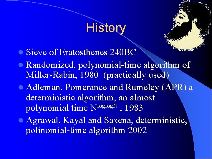 History l Sieve of Eratosthenes 240 BC l Randomized, polynomial-time algorithm of Miller-Rabin, 1980