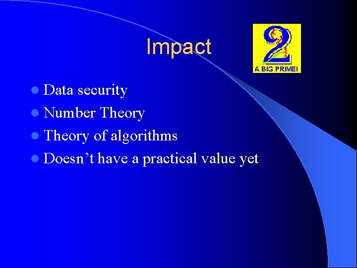 Impact l Data security l Number Theory l Theory of algorithms l Doesn’t have