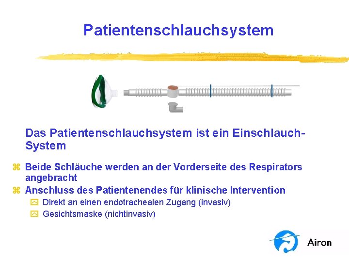 Patientenschlauchsystem Das Patientenschlauchsystem ist ein Einschlauch. System z Beide Schläuche werden an der Vorderseite