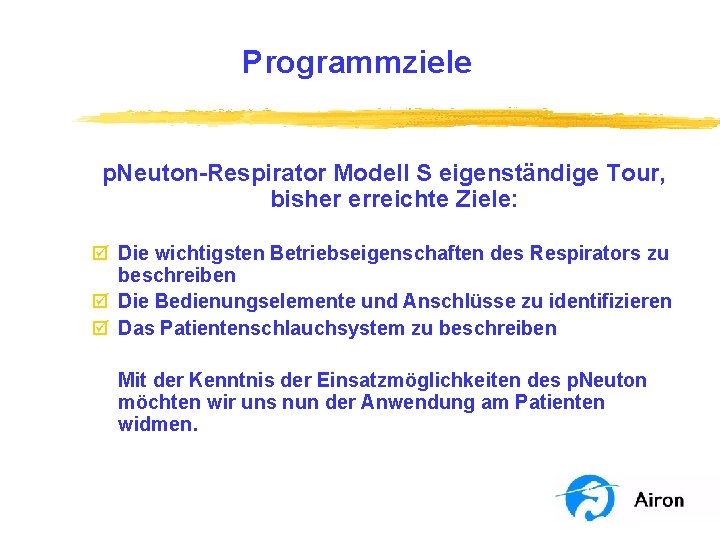 Programmziele p. Neuton-Respirator Modell S eigenständige Tour, bisher erreichte Ziele: þ Die wichtigsten Betriebseigenschaften