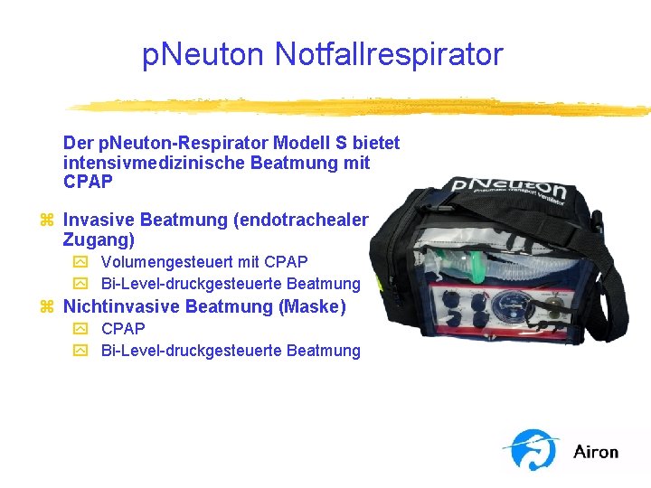 p. Neuton Notfallrespirator Der p. Neuton-Respirator Modell S bietet intensivmedizinische Beatmung mit CPAP z