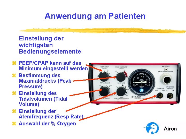 Anwendung am Patienten Einstellung der wichtigsten Bedienungselemente z PEEP/CPAP kann auf das Minimum eingestellt