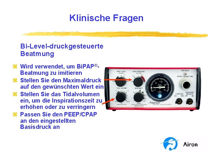 Klinische Fragen Bi-Level-druckgesteuerte Beatmung z Wird verwendet, um Bi. PAP®Beatmung zu imitieren z Stellen