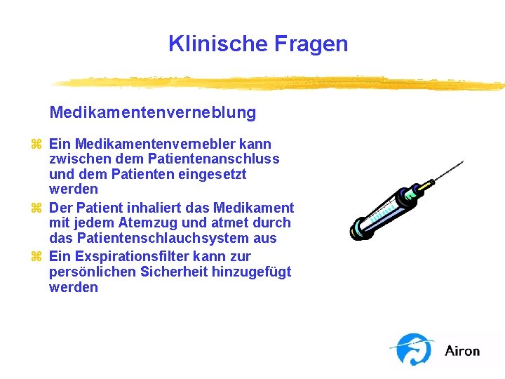 Klinische Fragen Medikamentenverneblung z Ein Medikamentenvernebler kann zwischen dem Patientenanschluss und dem Patienten eingesetzt