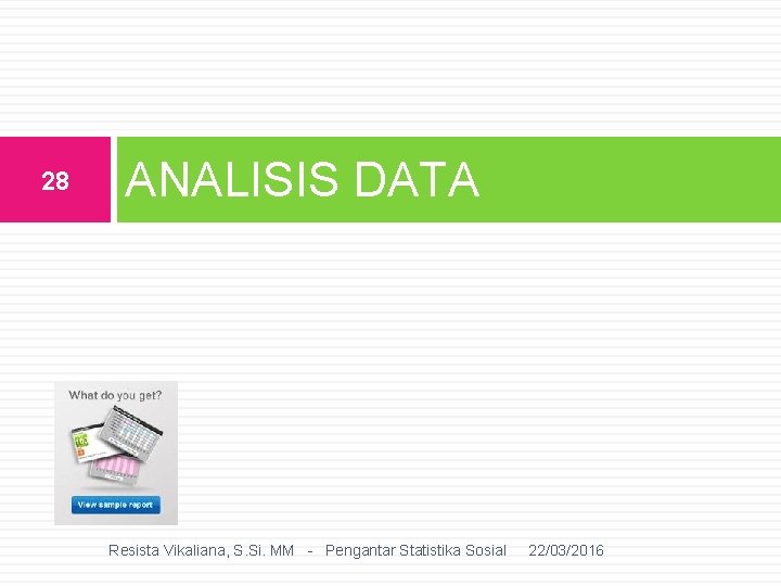 28 ANALISIS DATA Resista Vikaliana, S. Si. MM - Pengantar Statistika Sosial 22/03/2016 