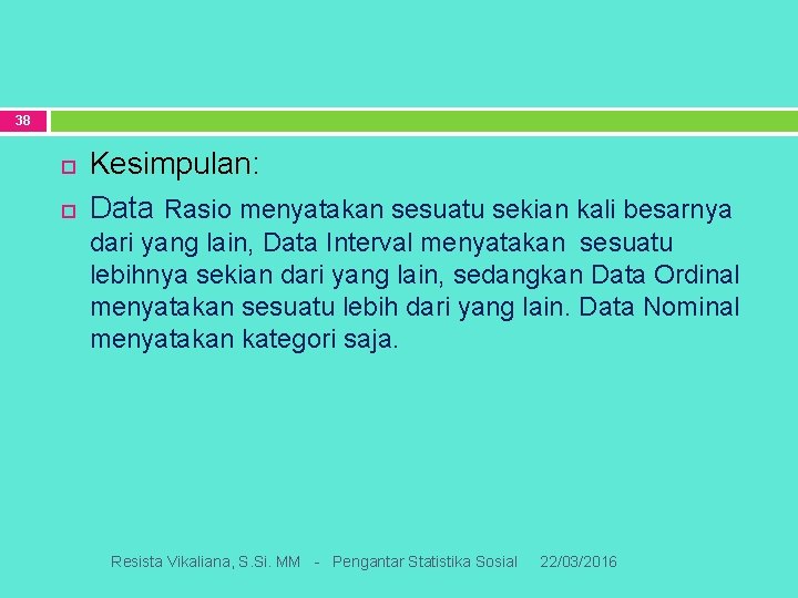 38 Kesimpulan: Data Rasio menyatakan sesuatu sekian kali besarnya dari yang lain, Data Interval