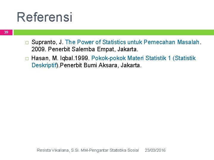 Referensi 39 � � Supranto, J. The Power of Statistics untuk Pemecahan Masalah. 2009.