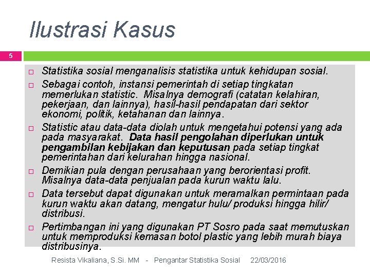 Ilustrasi Kasus 5 Statistika sosial menganalisis statistika untuk kehidupan sosial. Sebagai contoh, instansi pemerintah