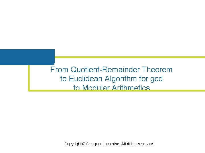 From Quotient-Remainder Theorem to Euclidean Algorithm for gcd to Modular Arithmetics Copyright © Cengage