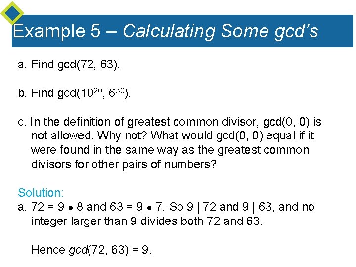 Example 5 – Calculating Some gcd’s a. Find gcd(72, 63). b. Find gcd(1020, 630). Example 5 – Calculating Some gcd’s a. Find gcd(72, 63). b. Find gcd(1020, 630).