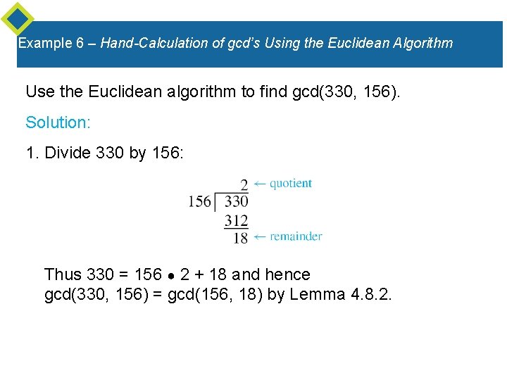 Example 6 – Hand-Calculation of gcd’s Using the Euclidean Algorithm Use the Euclidean algorithm Example 6 – Hand-Calculation of gcd’s Using the Euclidean Algorithm Use the Euclidean algorithm