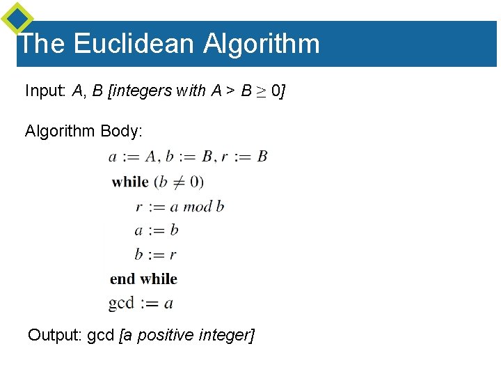 The Euclidean Algorithm Input: A, B [integers with A > B ≥ 0] Algorithm