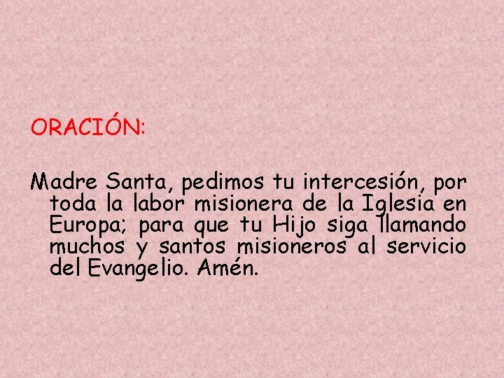 ORACIÓN: Madre Santa, pedimos tu intercesión, por toda la labor misionera de la Iglesia ORACIÓN: Madre Santa, pedimos tu intercesión, por toda la labor misionera de la Iglesia