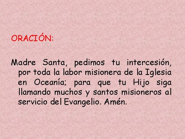 ORACIÓN: Madre Santa, pedimos tu intercesión, por toda la labor misionera de la Iglesia ORACIÓN: Madre Santa, pedimos tu intercesión, por toda la labor misionera de la Iglesia