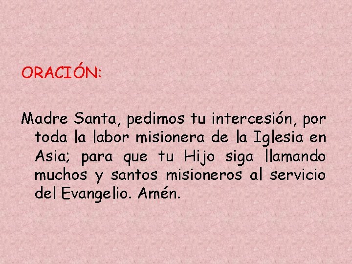ORACIÓN: Madre Santa, pedimos tu intercesión, por toda la labor misionera de la Iglesia ORACIÓN: Madre Santa, pedimos tu intercesión, por toda la labor misionera de la Iglesia