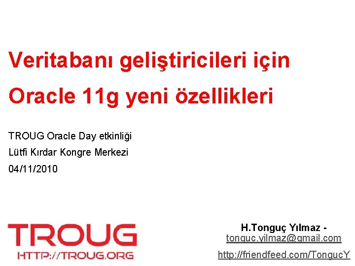 Veritabanı geliştiricileri için Oracle 11 g yeni özellikleri TROUG Oracle Day etkinliği Lütfi Kırdar