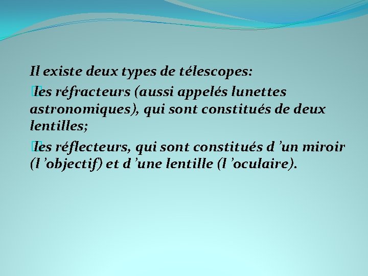 Il existe deux types de télescopes: � les réfracteurs (aussi appelés lunettes astronomiques), qui