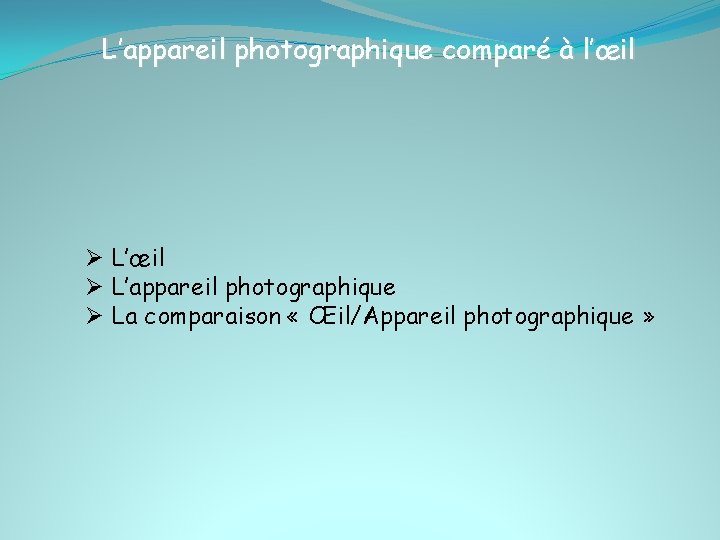 L’appareil photographique comparé à l’œil Ø L’appareil photographique Ø La comparaison « Œil/Appareil photographique