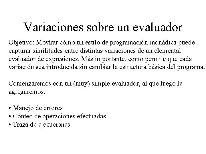 Variaciones sobre un evaluador Objetivo: Mostrar cómo un estilo de programación monádica puede capturar