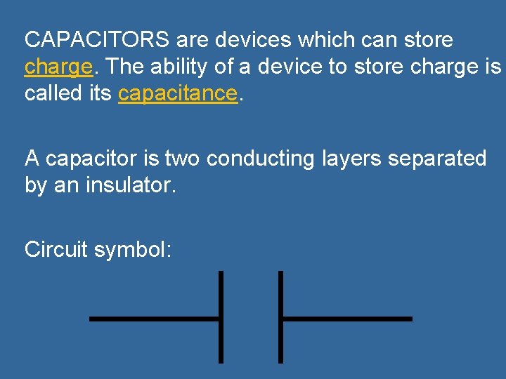 CAPACITORS are devices which can store charge. The ability of a device to store