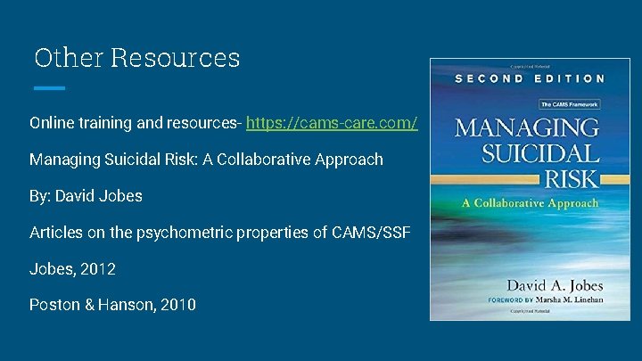 Other Resources Online training and resources- https: //cams-care. com/ Managing Suicidal Risk: A Collaborative
