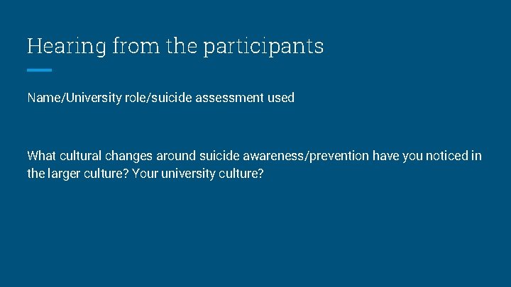 Hearing from the participants Name/University role/suicide assessment used What cultural changes around suicide awareness/prevention