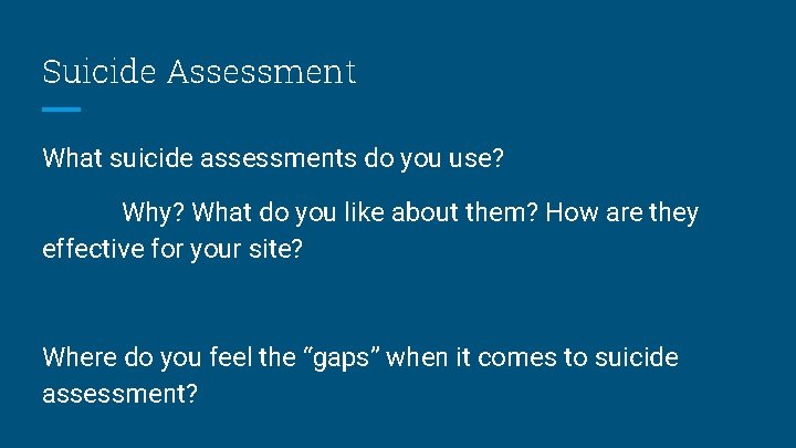 Suicide Assessment What suicide assessments do you use? Why? What do you like about
