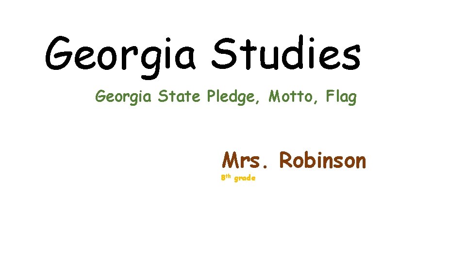 Georgia Studies Georgia State Pledge, Motto, Flag Mrs. Robinson 8 th grade 