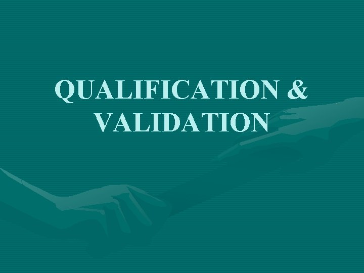 QUALIFICATION & VALIDATION 