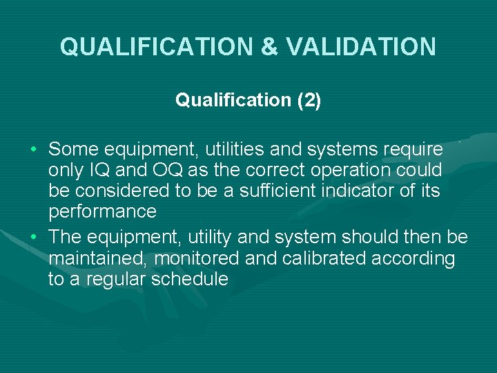 QUALIFICATION & VALIDATION Qualification (2) • Some equipment, utilities and systems require only IQ