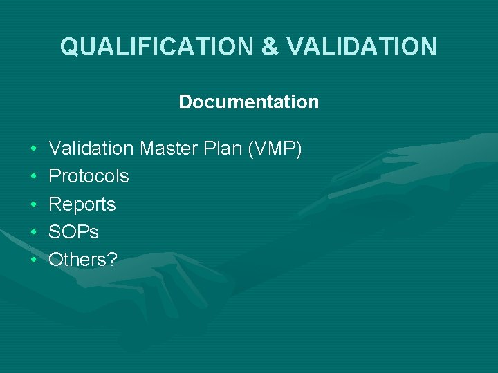QUALIFICATION & VALIDATION Documentation • • • Validation Master Plan (VMP) Protocols Reports SOPs