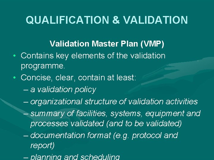 QUALIFICATION & VALIDATION Validation Master Plan (VMP) • Contains key elements of the validation