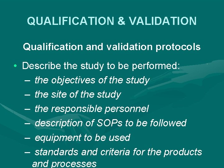 QUALIFICATION & VALIDATION Qualification and validation protocols • Describe the study to be performed: