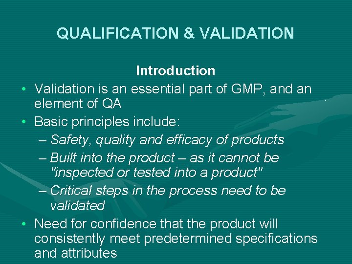 QUALIFICATION & VALIDATION • • • Introduction Validation is an essential part of GMP,