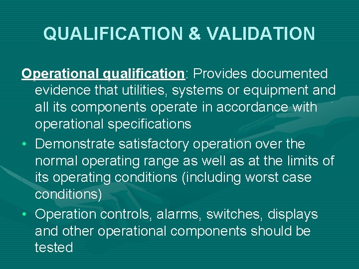 QUALIFICATION & VALIDATION Operational qualification: Provides documented evidence that utilities, systems or equipment and